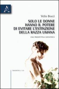 Solo le donne hanno il potere di evitare l'estinzione della razza umana. Una prospettiva scientifica - Velio Bocci - copertina