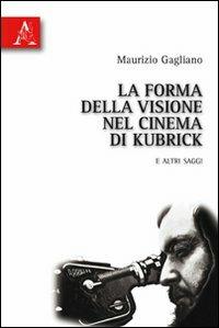 La forma della visione nel cinema di Kubrick e altri saggi - Maurizio Gagliano - copertina