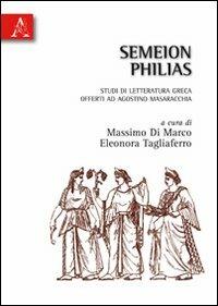 Semeion philias. Studi di letteratura greca offerti ad Agostino Masaracchia - Massimo Di Marco,Eleonora Tagliaferro - copertina
