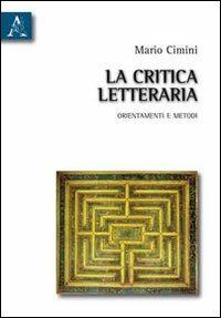 La critica letteraria. Orientamenti e metodi - Mario Cimini - copertina