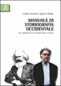 Manuale di storiografia occidentale. Dal marxismo alla microstoria italiana - Carlos Antonio Aguirre Rojas - copertina