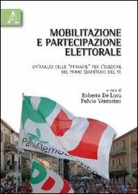 Mobilitazione e partecipazione elettorale. Un'analisi delle «primarie» per l'elezione del primo segretario del PD - Roberto De Luca,Fulvio Venturino - copertina