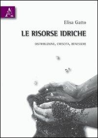 Le risorse idriche. Distribuzione, crescita, benessere - Elisa Gatto - copertina