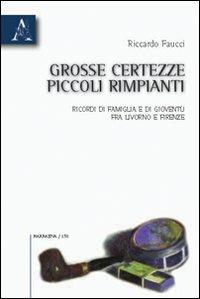 Grosse certezze, piccoli rimpianti. Ricordi di famiglia e di gioventù fra Livorno e Firenze - Riccardo Faucci - copertina