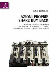 Azioni proprie share buyback. Manuale amalitico e completo sul processo di acquisto, gli effetti, ed i molteplici utilizzi delle azioni proprie - Ezio Tartaglia - copertina