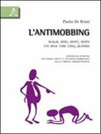 L'antimobbing. w. w. w. who, what, when. Chi deve fare cosa, quando. Vademecum operativo per singoli aspetti e situazioni mobbizzanti nella pubblica amministrazione - Paolo De Rossi - copertina