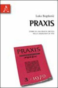 Praxis. Storia di una rivista eretica nella Jugoslavia di Tito - Luka Bogdanic - copertina