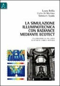 La simulazione illuminotecnica con radiance mediante ecotect. Illuminazione di una chiesa di interesse storico artistico... - Laura Bellia,Carla Di Martino,Gennaro Spada - copertina