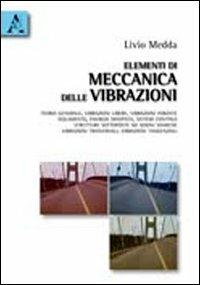 Elementi di meccanica delle vibrazioni. Teoria generale, vibrazioni libere, vibrazioni forzate, isolamento, energia dissipata, sistemi continui, strutture sottoposte - Livio Medda - copertina