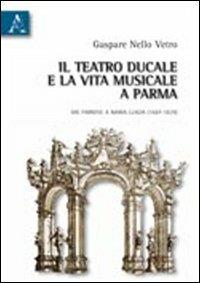 Il Teatro ducale e la vita musicale e Parma dai Farnesi a Maria Luigia (1687-1829) - Gaspare N. Vetro - copertina