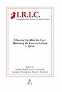 Internationalist review of irish culture. Cleaning up after the tiger. Mediating the crisis in Ireland - Andrea Binelli,Enrico Terrinoni,Spurgeon Thomson - copertina