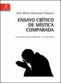 Ensayo crítico de mística comparada. La espiritualidad oriental y la cristiana. Ediz. italiana e spagnola - José M. Quintana Cabanas - copertina