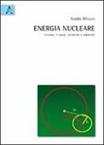 Energia nucleare. Fissione, fusione, sicurezza e ambiente
