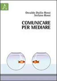 Comunicare per mediare - Osvaldo D. Rossi,Stefano Rossi - copertina