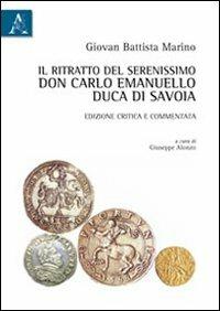 Il ritratto del serenissimo don Carlo Emanuello, duca di Savoia e commentata. Ediz. critica - Giuseppe Alonzo - copertina