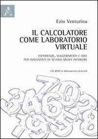 Il calcolatore come laboratorio virtuale. Esperienze, suggerimenti e idee per insegnanti di scuola media inferiore. Con CD-ROM - Ezio Venturino - copertina