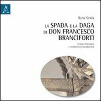 La spada e la daga di don Francesco Branciforti. Studio tipologico e intervento conservativo - Ilaria Scalia - copertina