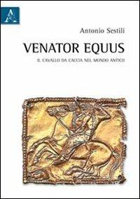 Venator equus. Il cavallo da caccia nel mondo antico - Antonio Sestili - copertina