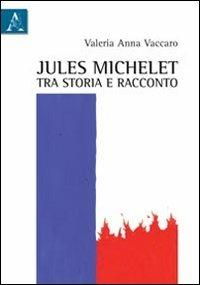 Jules Michelet tra storia e racconto - Valeria Anna Vaccaro - copertina