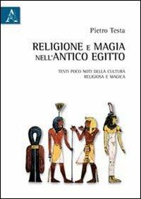 Religione e magia nell'antico Egitto. Testi poco noti della cultura religiosa e magica - Pietro Testa - copertina