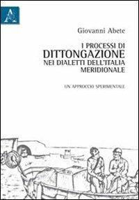 I processi di dittongazione nei dialetti dell'Italia meridionale. Un approccio sperimentale - Giovanni Abete - copertina