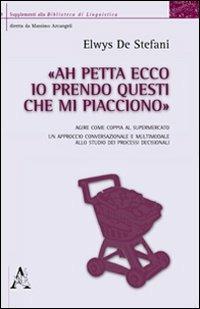 «Ah petta ecco, io prendo questi che mi piacciono». Agire come coppia al supermercato. Un approccio conversazionale e multimodale allo studio dei processi decisional - Elwys De Stefani - copertina