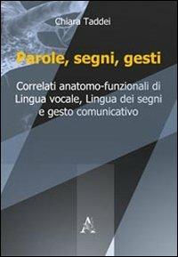 Parole, segni, gesti. Correlati anatomo-funzionali di lingua vocale, lingua dei segni e gesto comunicativo - Chiara Taddei - copertina