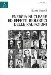 Energia nucleare e effetti biologici delle radiazioni - Ettore Gadioli - copertina