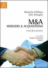 M&A Mergers & Acquisitions. Fusioni & acquisizioni - Maurizio D'Albora,Ezio Tartaglia - copertina