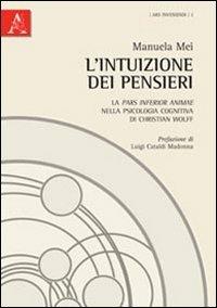 L'intuizione dei pensieri. La pars inferior animae nella psicologia cognitiva di Christian Wolff - Manuela Mei,Luigi Cataldi Madonna - copertina