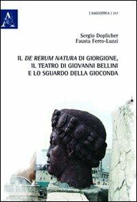 Il «De rerum natura» di Giorgione, il teatro di Giovanni Bellini e lo sguardo della Gioconda - Sergio Doplicher,Fausta Ferro Luzzi Doplicher - copertina