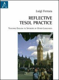Reflective Tesol practice teaching English to speakers of other languages - Luigi Ferrara - copertina