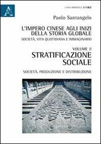 L' impero cinese agli inizi della storia globale. Società, vita quotidiana e immaginario. Vol. 2: Stratificazione sociale, società, produzione e distribuzione. - Paolo Santangelo - copertina