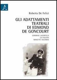 Gli adattamenti teatrali di Edmond De Goncourt. Germinie Lacerteux, La Faustin, Manette Salomon - Roberta De Felici - copertina