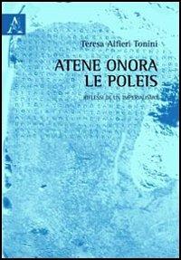 Atene onora le poleis. Riflessi di un imperialismo - Teresa G. Alfieri Tonini - copertina