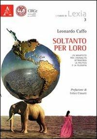 Soltanto per loro. Un manifesto per l'animalità attraverso la politica e la filosofia - Leonardo Caffo - copertina