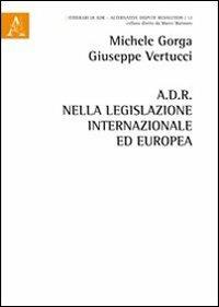 A.D.R. nella legislazione internazionale ed europea - Michele Gorga - copertina