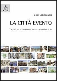 La città evento. L'Aquila ed il terremoto. Riflessioni urbanistiche - Fabio Andreassi - copertina