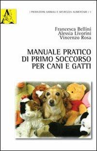 Manuale pratico di primo soccorso per cani e gatti - Francesca Bellini,Alessia Liverini,Vincenzo Rosa - copertina