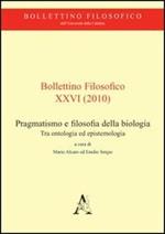 Bollettino filosofico (2010). Vol. 26: Pragmatismo e filosofia della biologia. Tra ontologia ed epistemologia.