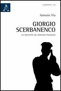 Giorgio Scerbanenco. Un archetipo del romanzo poliziesco - Antonio Via - copertina