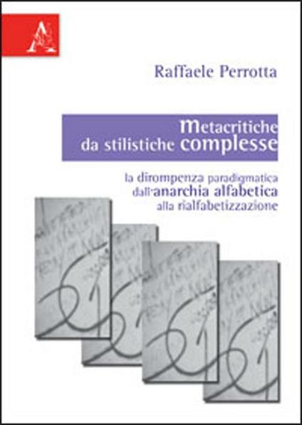 Metacritiche da stilistiche complesse. La dirompenza paradigmatica dell'anarchia alfabetica alla rialfabetizzazione - Raffaele Perrotta - copertina