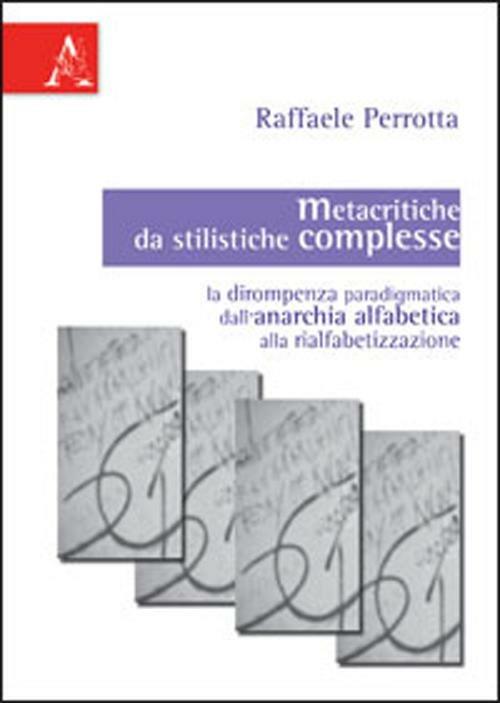 Metacritiche da stilistiche complesse. La dirompenza paradigmatica dell'anarchia alfabetica alla rialfabetizzazione - Raffaele Perrotta - copertina