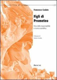 Figli di Prometeo. Etica della responsabilità e ricerca scientifica - Francesco Codato - copertina
