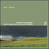 Studiare il paesaggio. Letture integrate del territorio per il progetto - Carlo Valorani - copertina