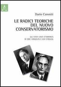 Le radici teoriche del nuovo conservatorismo. Gli Stati Uniti d'America di Eric Voegelin e Leo Strauss - Dario Caroniti - copertina