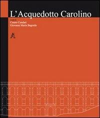 L' acquedotto Carolino - Cesare Cundari,Giovanni M. Bagordo - copertina