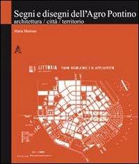 Segni e disegni dell'Agro Pontino. Architettura, città, territorio - Maria Martone - copertina