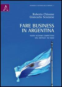 Fare business in Argentina. Nuovi scenari competitivi dal default ad oggi - Roberto Chionne,Giancarlo Scozzese - copertina