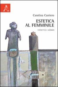 Estetica al femminile. Cosmetica e kósmos - Carolina Carriero - copertina